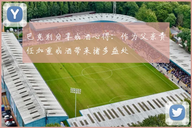 巴克利分享戒酒心得：作为父亲责任加重戒酒带来诸多益处