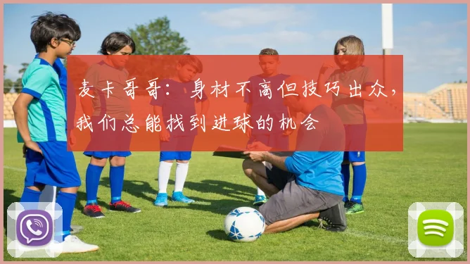 麦卡哥哥：身材不高但技巧出众，我们总能找到进球的机会