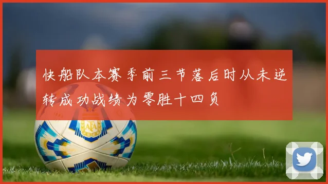 快船队本赛季前三节落后时从未逆转成功战绩为零胜十四负